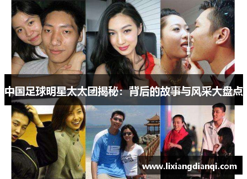 中国足球明星太太团揭秘：背后的故事与风采大盘点