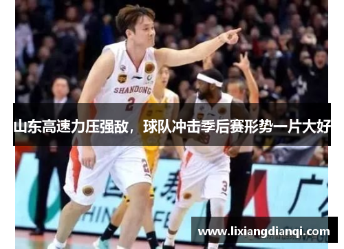 山东高速力压强敌，球队冲击季后赛形势一片大好