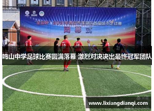 鸣山中学足球比赛圆满落幕 激烈对决决出最终冠军团队