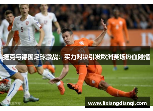 捷克与德国足球激战：实力对决引发欧洲赛场热血碰撞